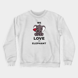 We love an elephant Crewneck Sweatshirt